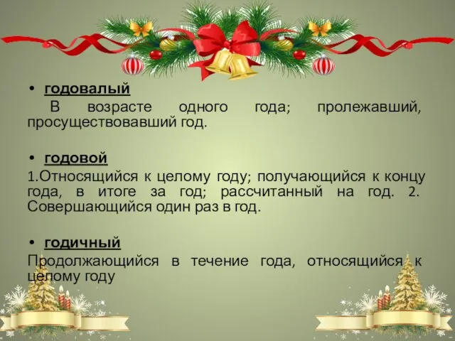 годовалый В возрасте одного года; пролежавший, просуществовавший год. годовой 1.Относящийся к целому