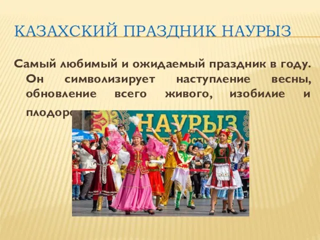 КАЗАХСКИЙ ПРАЗДНИК НАУРЫЗ Самый любимый и ожидаемый праздник в году. Он символизирует