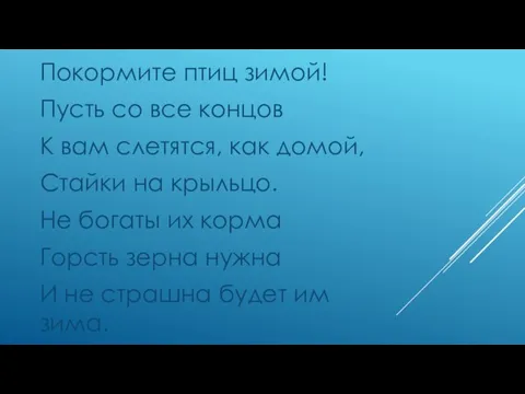 Покормите птиц зимой! Пусть со все концов К вам слетятся, как домой,