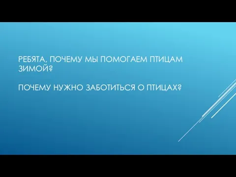 РЕБЯТА, ПОЧЕМУ МЫ ПОМОГАЕМ ПТИЦАМ ЗИМОЙ? ПОЧЕМУ НУЖНО ЗАБОТИТЬСЯ О ПТИЦАХ?