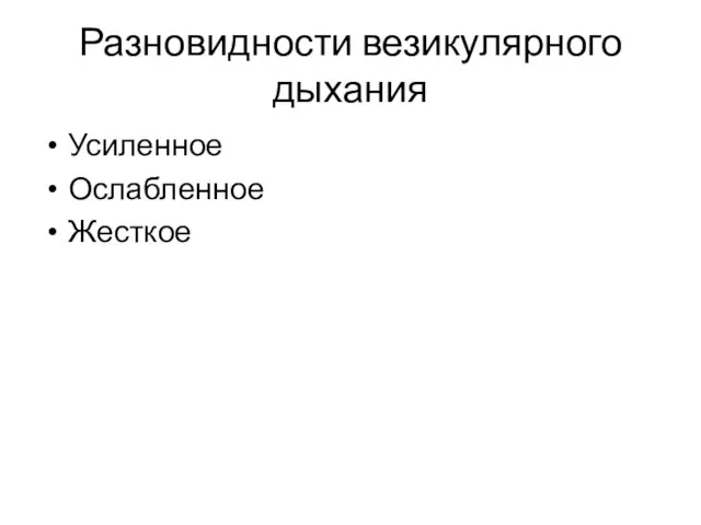 Разновидности везикулярного дыхания Усиленное Ослабленное Жесткое