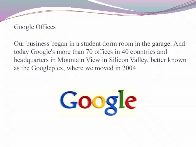 Google Offices Our business began in a student dorm room in the