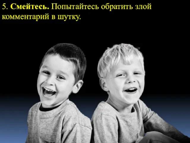 5. Смейтесь. Попытайтесь обратить злой комментарий в шутку.