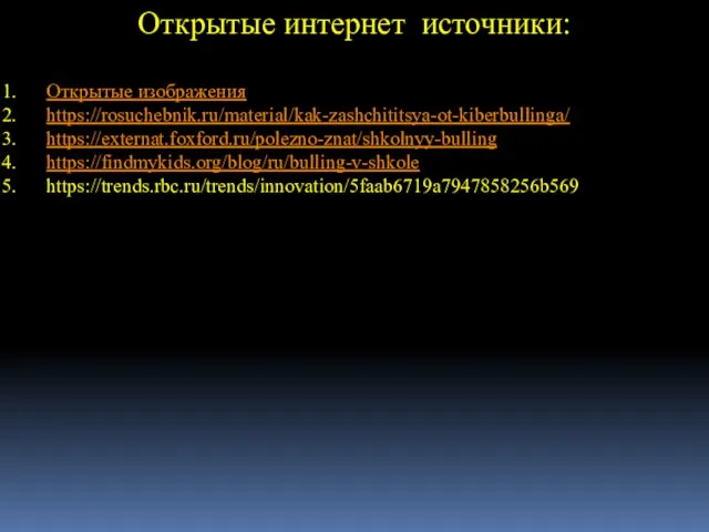 Открытые интернет источники: Открытые изображения https://rosuchebnik.ru/material/kak-zashchititsya-ot-kiberbullinga/ https://externat.foxford.ru/polezno-znat/shkolnyy-bulling https://findmykids.org/blog/ru/bulling-v-shkole https://trends.rbc.ru/trends/innovation/5faab6719a7947858256b569