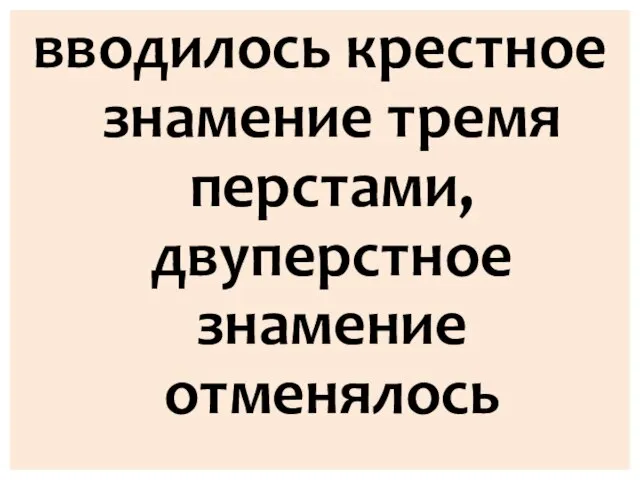 вводилось крестное знамение тремя перстами, двуперстное знамение отменялось