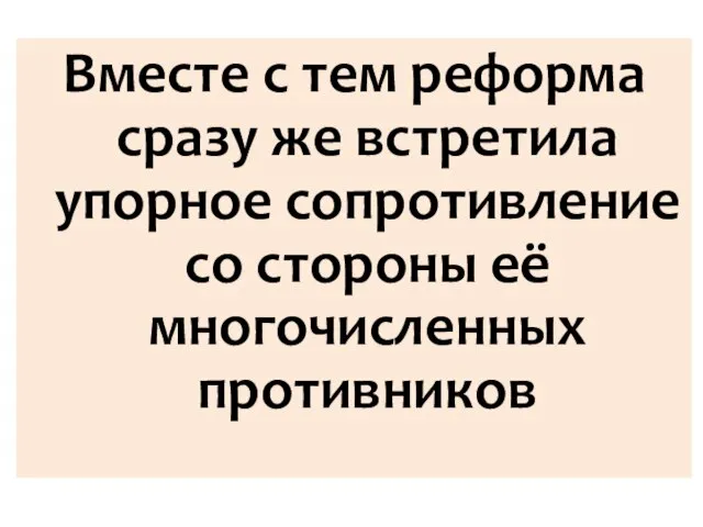 Вместе с тем реформа сразу же встретила упорное сопротивление со стороны её многочисленных противников