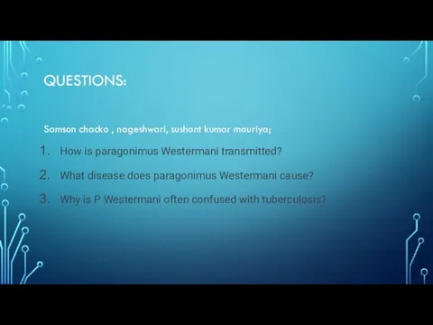 QUESTIONS: Samson chacko , nageshwari, sushant kumar mauriya; How is paragonimus Westermani
