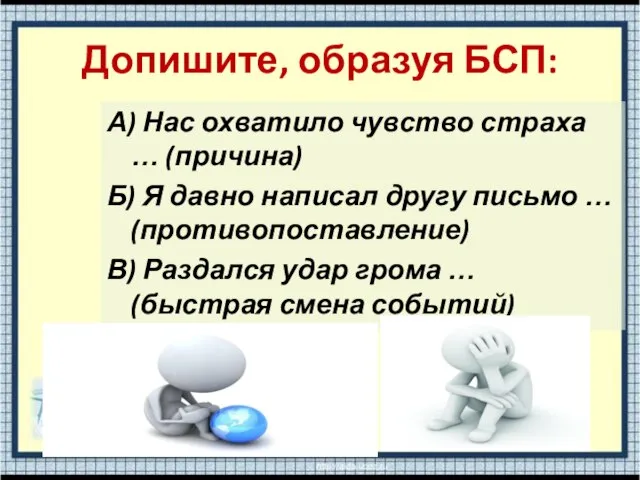 Допишите, образуя БСП: А) Нас охватило чувство страха … (причина) Б) Я