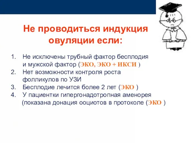 Не проводиться индукция овуляции если: Не исключены трубный фактор бесплодия и мужской