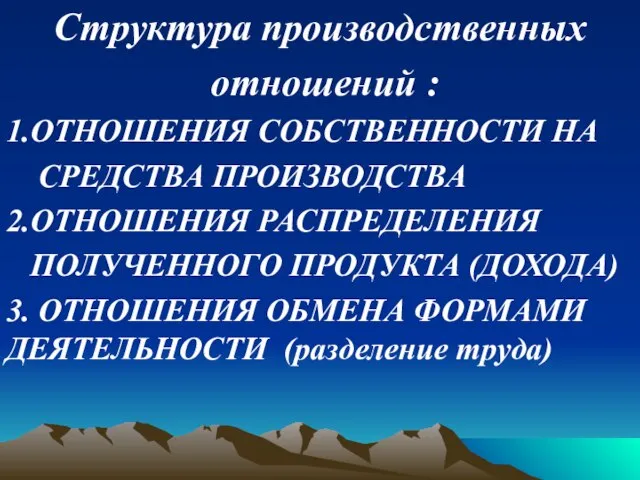 Структура производственных отношений : 1.ОТНОШЕНИЯ СОБСТВЕННОСТИ НА СРЕДСТВА ПРОИЗВОДСТВА 2.ОТНОШЕНИЯ РАСПРЕДЕЛЕНИЯ ПОЛУЧЕННОГО