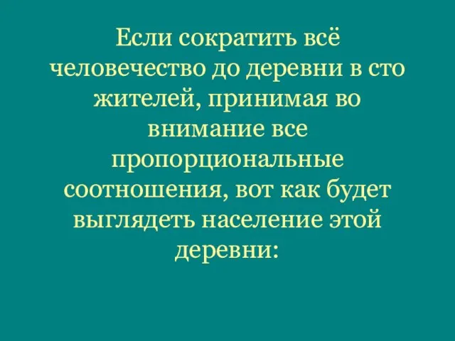 Если сократить всё человечество до деревни в сто жителей, принимая во внимание