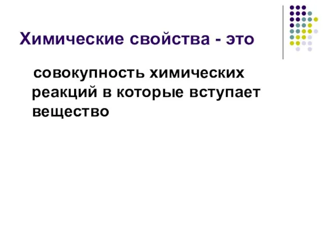 Химические свойства - это совокупность химических реакций в которые вступает вещество