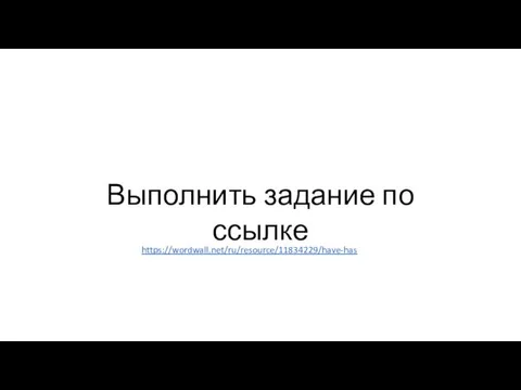 Выполнить задание по ссылке https://wordwall.net/ru/resource/11834229/have-has