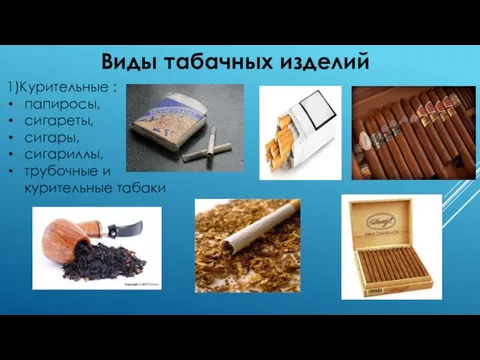 1)Курительные : папиросы, сигареты, сигары, сигариллы, трубочные и курительные табаки Виды табачных изделий