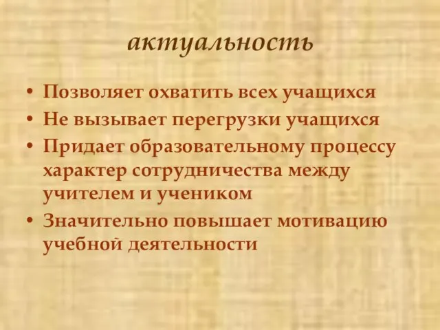 актуальность Позволяет охватить всех учащихся Не вызывает перегрузки учащихся Придает образовательному процессу