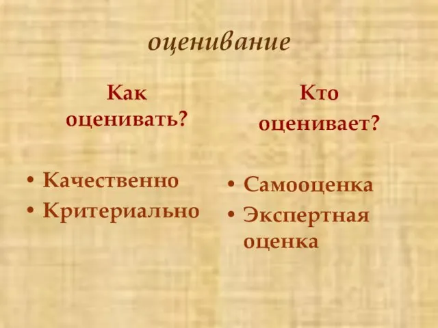 оценивание Как оценивать? Качественно Критериально Кто оценивает? Самооценка Экспертная оценка