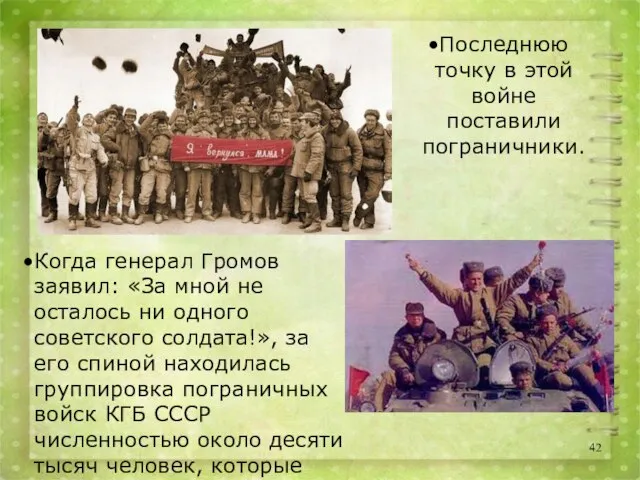 Последнюю точку в этой войне поставили пограничники. Когда генерал Громов заявил: «За