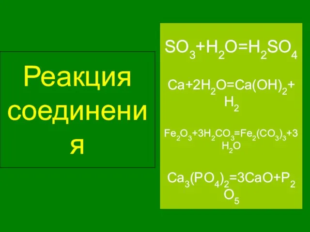 Реакция соединения SO3+H2O=H2SO4 Ca+2H2O=Ca(OH)2+H2 Fe2O3+3H2CO3=Fe2(CO3)3+3H2O Ca3(PO4)2=3CaO+P2O5