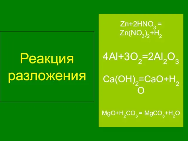 Реакция разложения Ca(OH)2=CaO+H2O 4Al+3O2=2Al2O3 Zn+2HNO3 = Zn(NO3)2+H2 MgO+H2CO3 = MgCO3+H2O