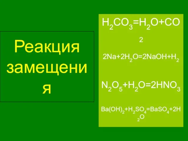 Реакция замещения 2Na+2H2O=2NaOH+H2 H2CO3=H2O+CO2 N2O5+H2O=2HNO3 Ba(OH)2+H2SO4=BaSO4+2H2O