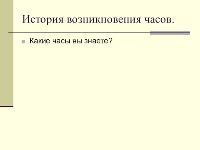 История возникновения часов. Какие часы вы знаете?