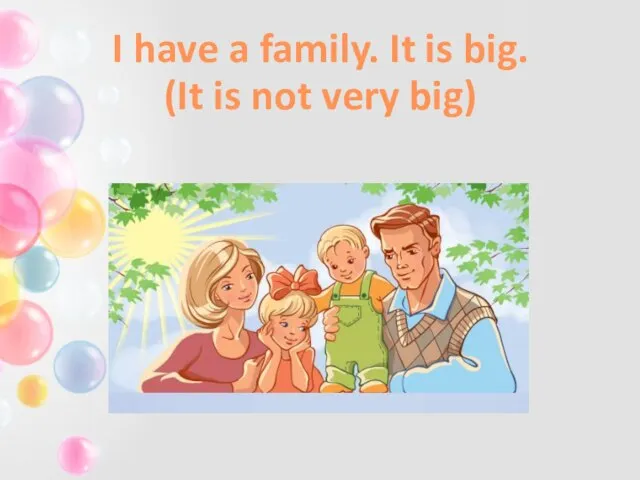 I have a family. It is big. (It is not very big)