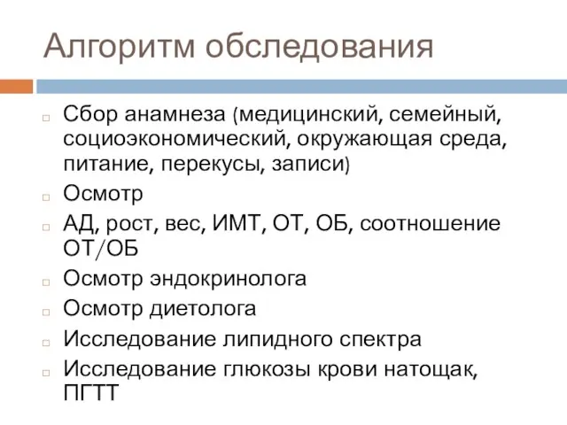 Алгоритм обследования Сбор анамнеза (медицинский, семейный, социоэкономический, окружающая среда, питание, перекусы, записи)