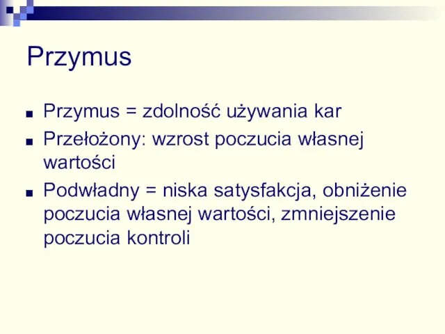 Przymus Przymus = zdolność używania kar Przełożony: wzrost poczucia własnej wartości Podwładny