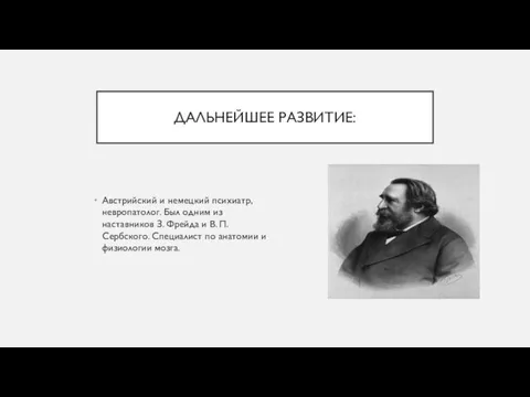 ДАЛЬНЕЙШЕЕ РАЗВИТИЕ: Австрийский и немецкий психиатр, невропатолог. Был одним из наставников З.