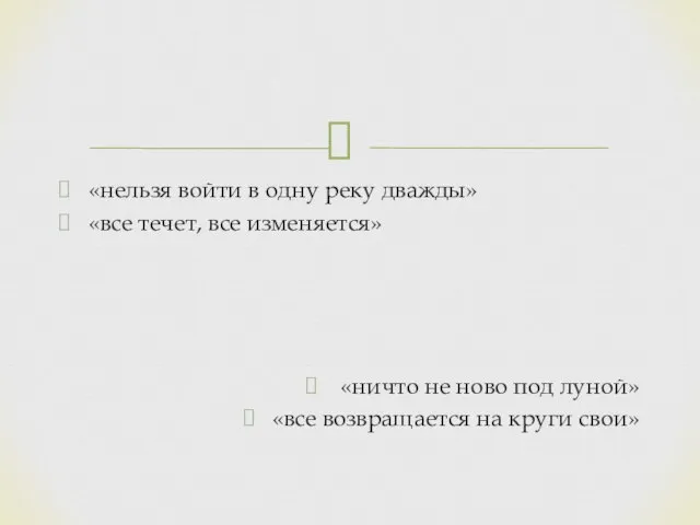 «нельзя войти в одну реку дважды» «все течет, все изменяется» «ничто не