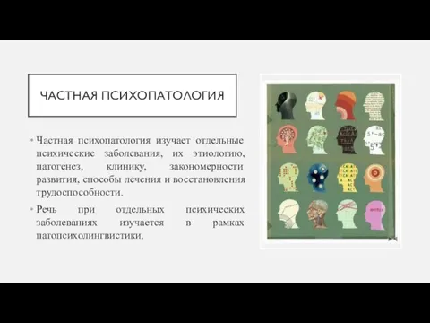 ЧАСТНАЯ ПСИХОПАТОЛОГИЯ Частная психопатология изучает отдельные психические заболевания, их этиологию, патогенез, клинику,