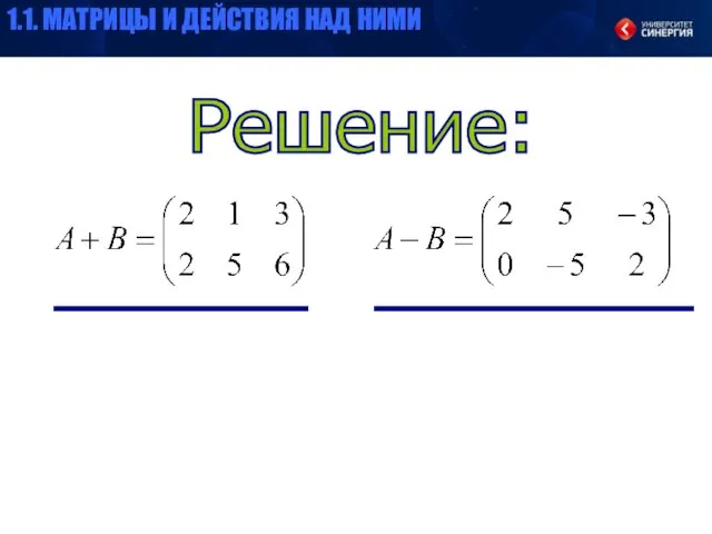 Решение: 1.1. МАТРИЦЫ И ДЕЙСТВИЯ НАД НИМИ