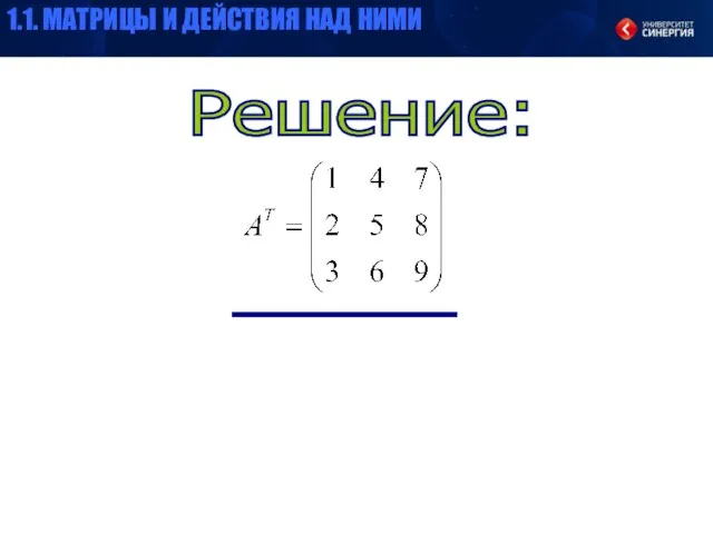 Решение: 1.1. МАТРИЦЫ И ДЕЙСТВИЯ НАД НИМИ