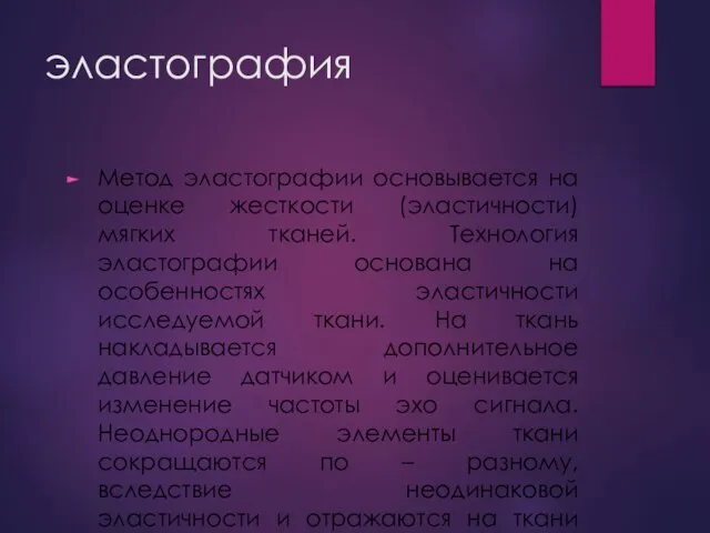 эластография Метод эластографии основывается на оценке жесткости (эластичности) мягких тканей. Технология эластографии