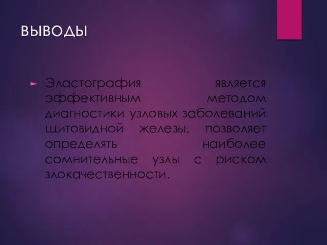 выводы Эластография является эффективным методом диагностики узловых заболеваний щитовидной железы, позволяет определять