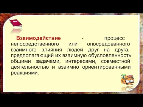 Взаимодействие - процесс непосредственного или опосредованного взаимного влияния людей друг на друга,