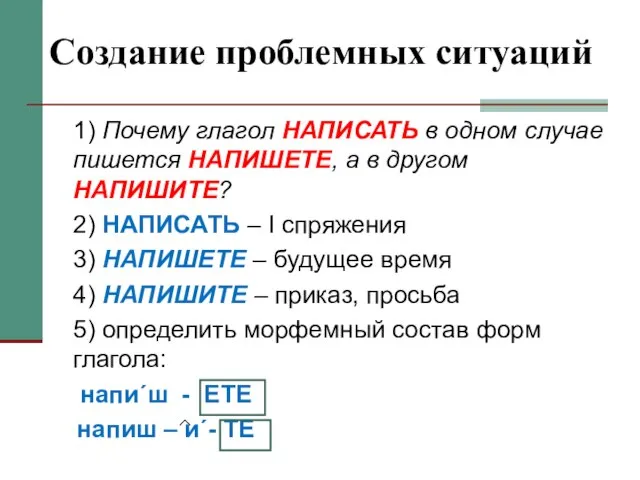 Создание проблемных ситуаций 1) Почему глагол НАПИСАТЬ в одном случае пишется НАПИШЕТЕ,