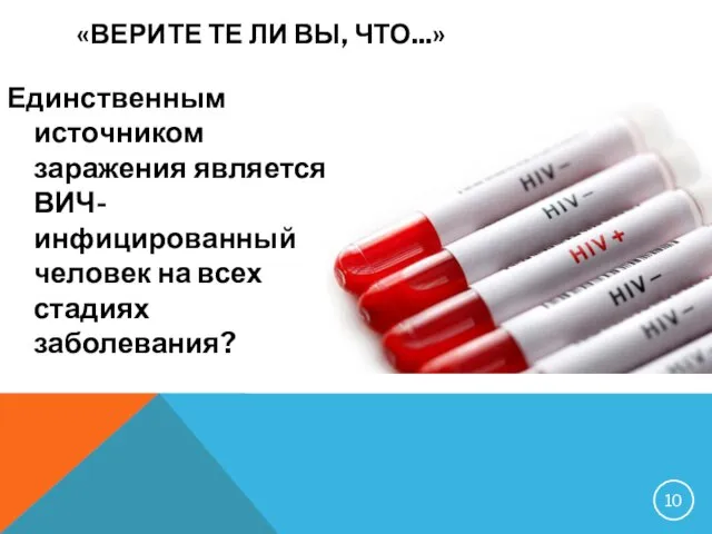 «ВЕРИТЕ ТЕ ЛИ ВЫ, ЧТО...» Единственным источником заражения является ВИЧ-инфицированный человек на всех стадиях заболевания?