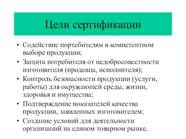 Цели сертификации Содействие портебителям в компетентном выборе продукции; Защита потребителя от недобросовестности