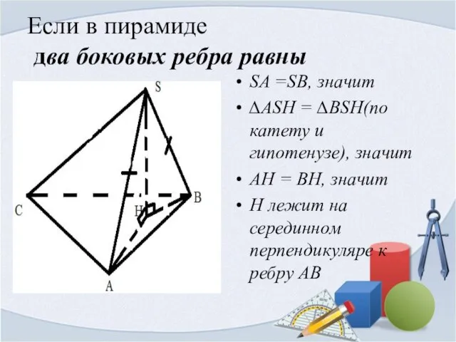 Если в пирамиде два боковых ребра равны SA =SB, значит ∆ASH =