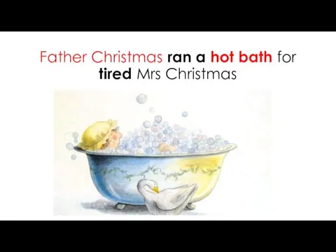 Father Christmas ran a hot bath for tired Mrs Christmas