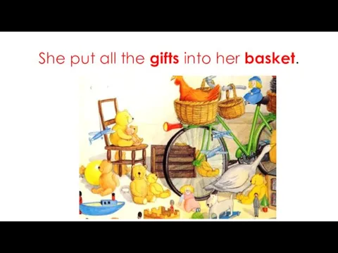 She put all the gifts into her basket.