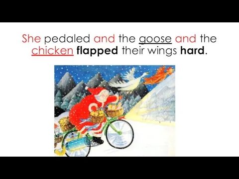 She pedaled and the goose and the chicken flapped their wings hard.