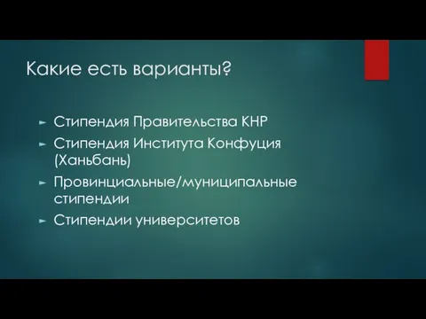 Какие есть варианты? Стипендия Правительства КНР Стипендия Института Конфуция (Ханьбань) Провинциальные/муниципальные стипендии Стипендии университетов