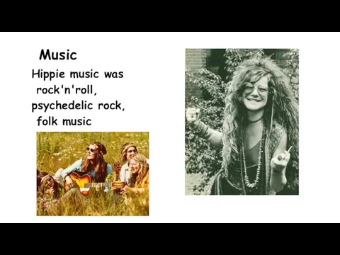 Music Hippie music was rock'n'roll, psychedelic rock, folk music