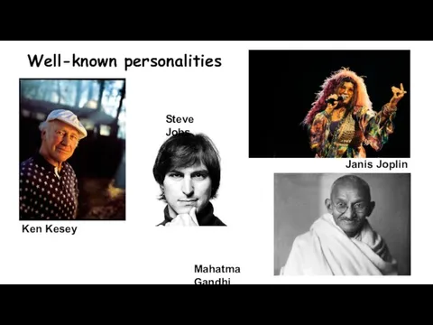 Well-known personalities Steve Jobs Ken Kesey Janis Joplin Mahatma Gandhi