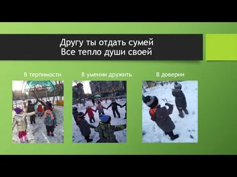 Другу ты отдать сумей Все тепло души своей В терпимости В умении дружить В доверии