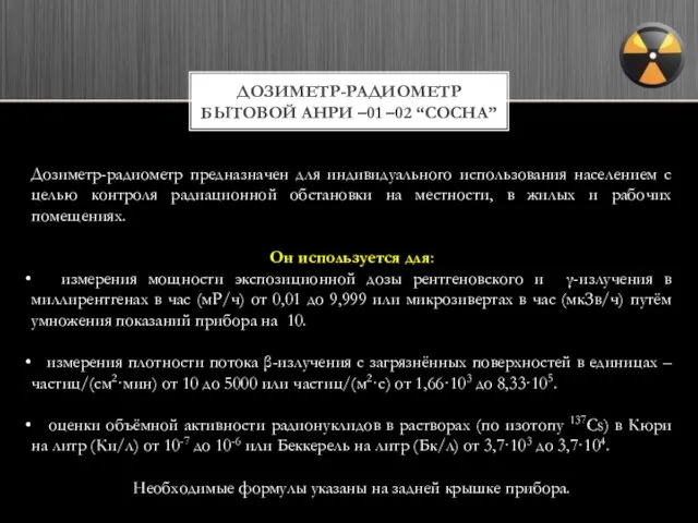 ДОЗИМЕТР-РАДИОМЕТР БЫТОВОЙ АНРИ –01 –02 “СОСНА” Дозиметр-радиометр предназначен для индивидуального использования населением