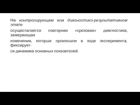 На контролирующем или диагностико-результативном этапе осуществляется повторная «срезовая» диагностика, замеряющая изменения, которые