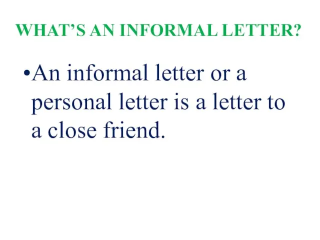 WHAT’S AN INFORMAL LETTER? An informal letter or a personal letter is